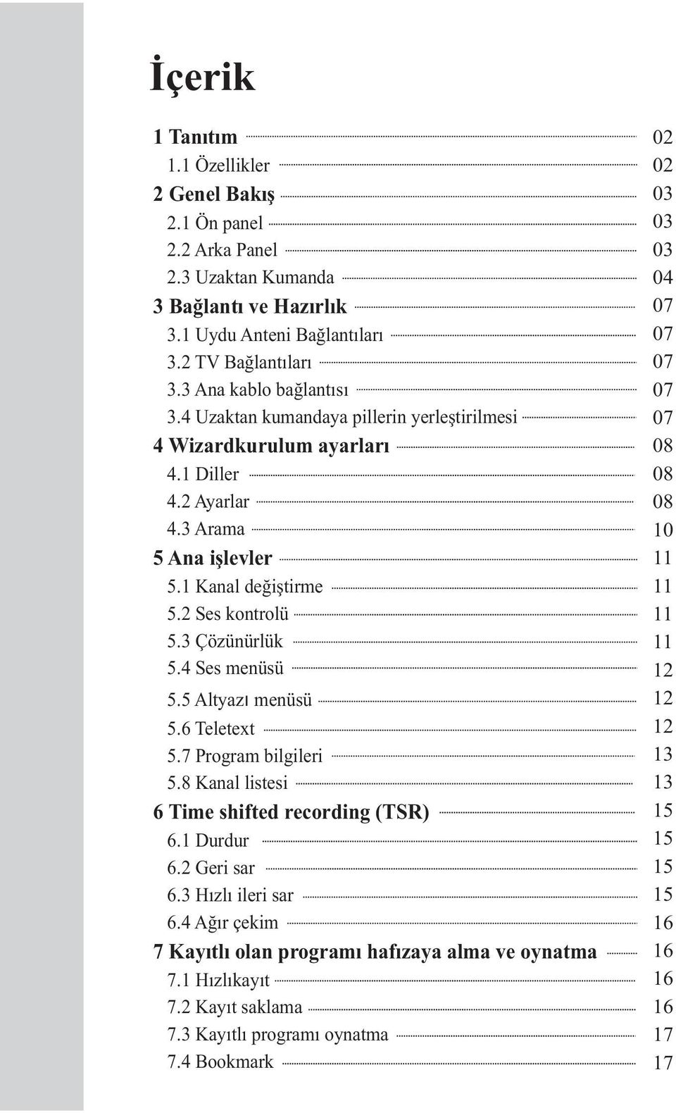 5 Altyazı menüsü 5.6 Teletext 5.7 Program bilgileri 5.8 Kanal listesi 6 Time shifted recording (TSR) 6.1 Durdur 6.2 Geri sar 6.3 Hızl ı ileri sar 6.