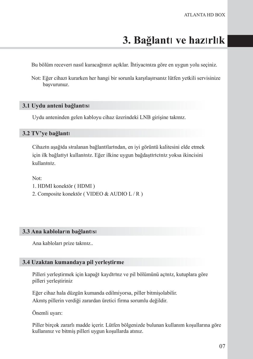 3.2 TV ye bağlantı Cihazın aşağıda sıralanan bağlantılarından, en iyi görüntü kalitesini elde etmek için ilk bağlatıyı kullanınız. Eğer ilkine uygun bağdaştırıcınız yoksa ikincisini kullanınız.