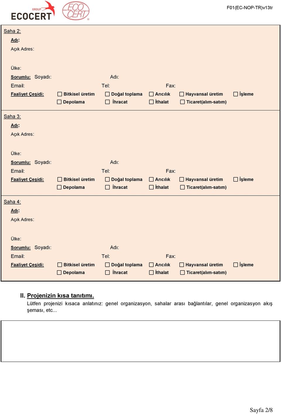 Saha 4: Açık Adres: Sorumlu: Soyadı: Faaliyet Çeşidi: Bitkisel üretim Doğal toplama Arıcılık Hayvansal üretim İşleme Depolama İhracat İthalat Ticaret(alım-satım)