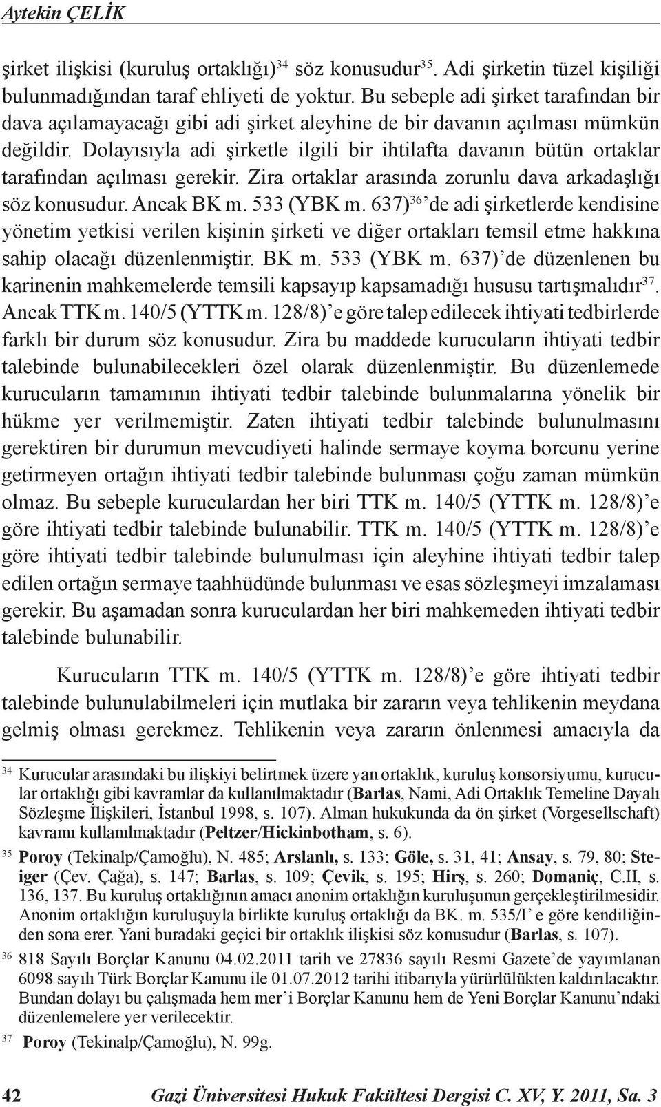 Dolayısıyla adi şirketle ilgili bir ihtilafta davanın bütün ortaklar tarafından açılması gerekir. Zira ortaklar arasında zorunlu dava arkadaşlığı söz konusudur. Ancak BK m. 533 (YBK m.