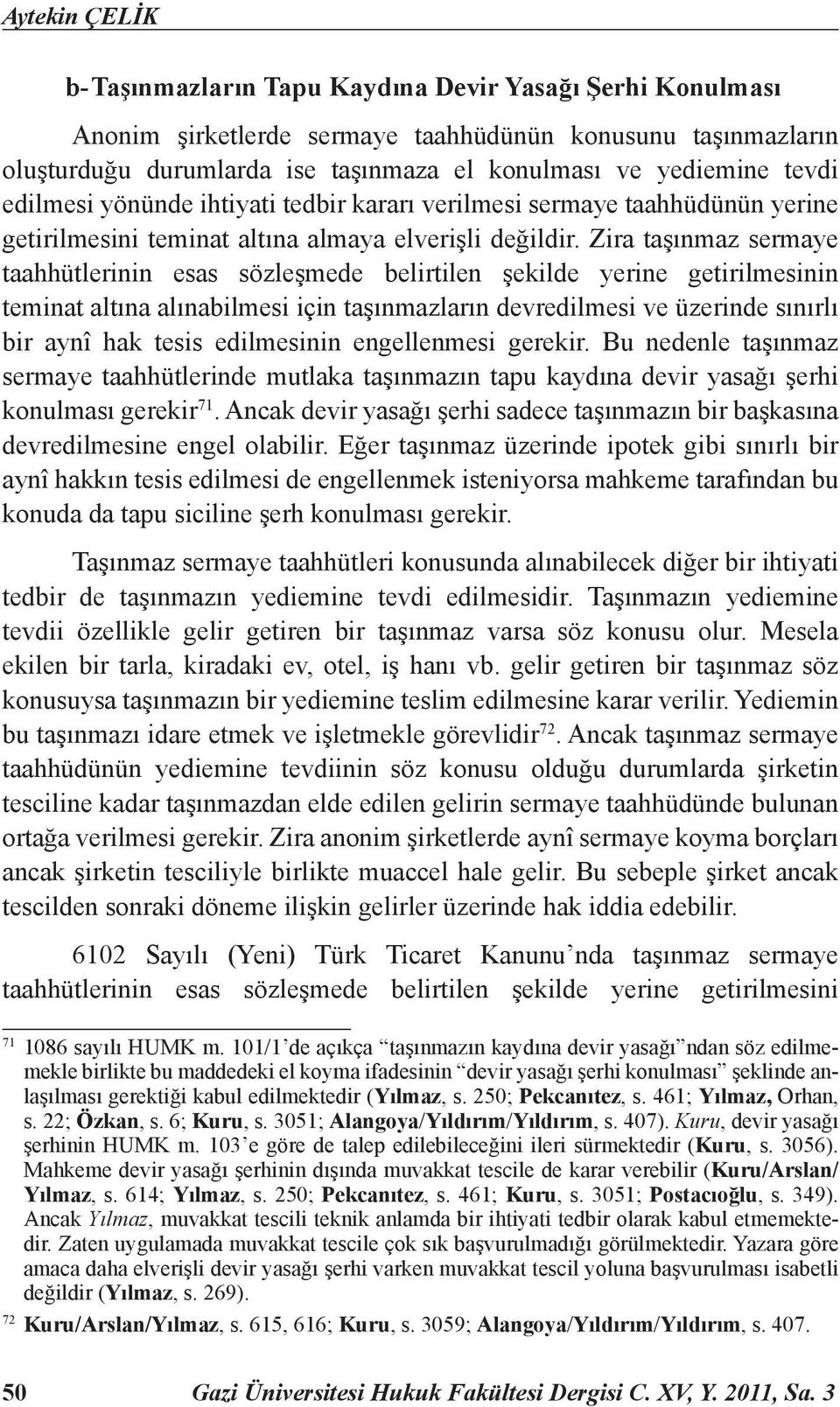 Zira taşınmaz sermaye taahhütlerinin esas sözleşmede belirtilen şekilde yerine getirilmesinin teminat altına alınabilmesi için taşınmazların devredilmesi ve üzerinde sınırlı bir aynî hak tesis