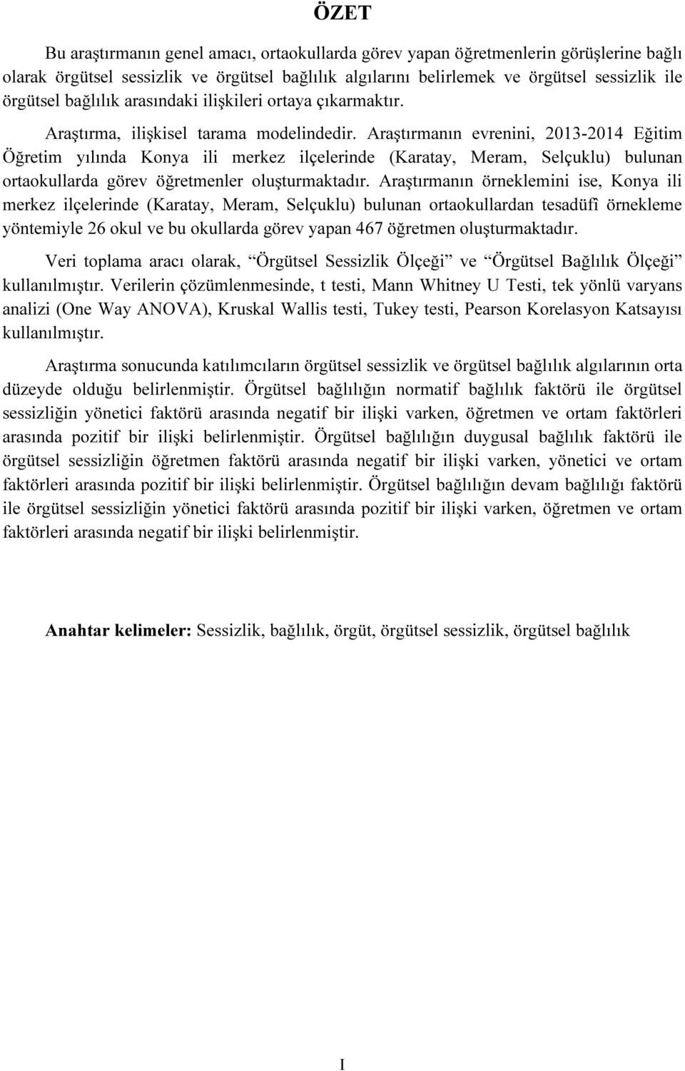 Araştırmanın evrenini, 2013-2014 Eğitim Öğretim yılında Konya ili merkez ilçelerinde (Karatay, Meram, Selçuklu) bulunan ortaokullarda görev öğretmenler oluşturmaktadır.