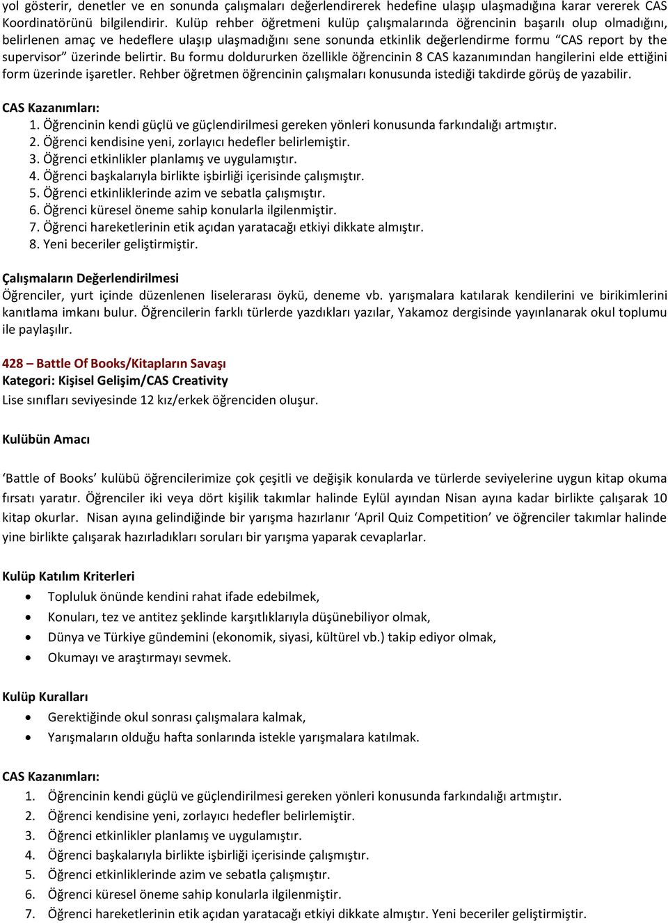 yarışmalara katılarak kendilerini ve birikimlerini kanıtlama imkanı bulur. Öğrencilerin farklı türlerde yazdıkları yazılar, Yakamoz dergisinde yayınlanarak okul toplumu ile paylaşılır.