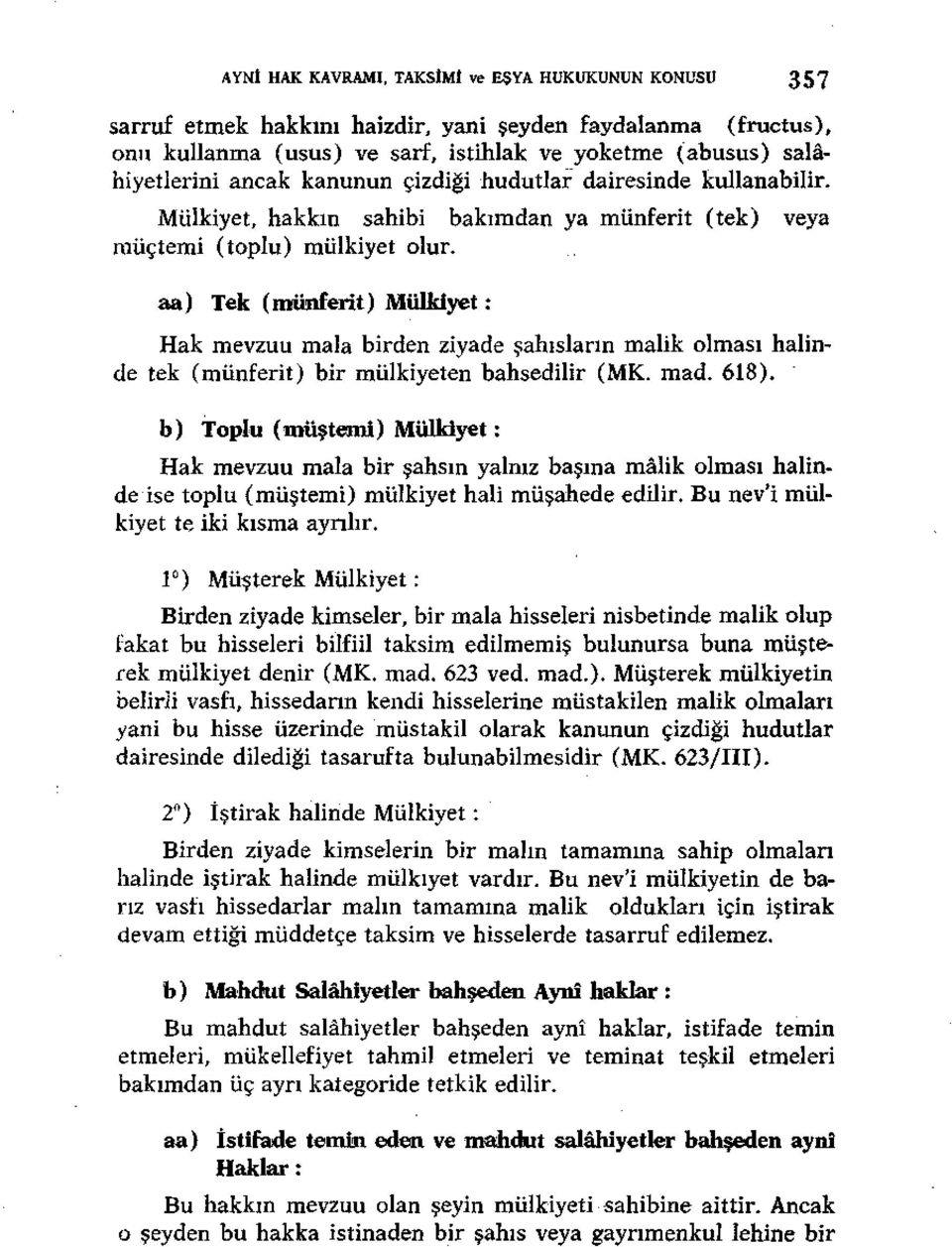 aa) Tek (münferit) Mülkiyet: Hak mevzuu mala birden ziyade şahısların malik olması halinde tek (münferit) bir mülkiyeten bahsedilir (MK. mad. 618).