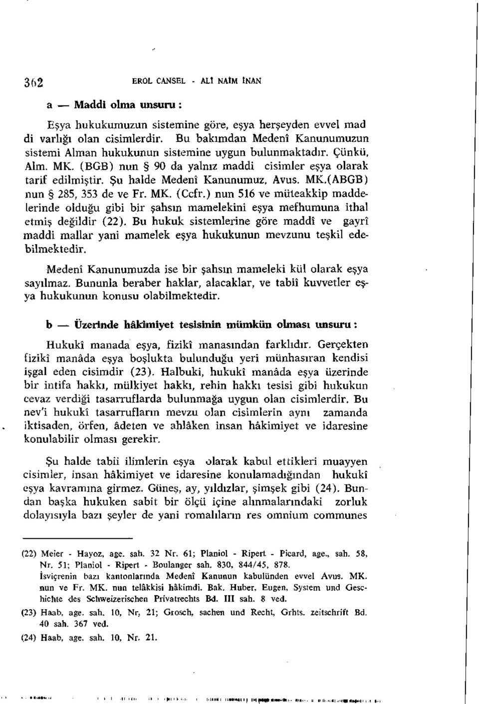 Şu halde Medenî Kanunumuz, Avus. MK.(ABGB) nun 285, 353 de ve Fr. MK. (Ccfr.) nun 516 ve müteakkip maddelerinde olduğu gibi bir şahsın mamelekini eşya mefhumuna ithal etmiş değildir (22).