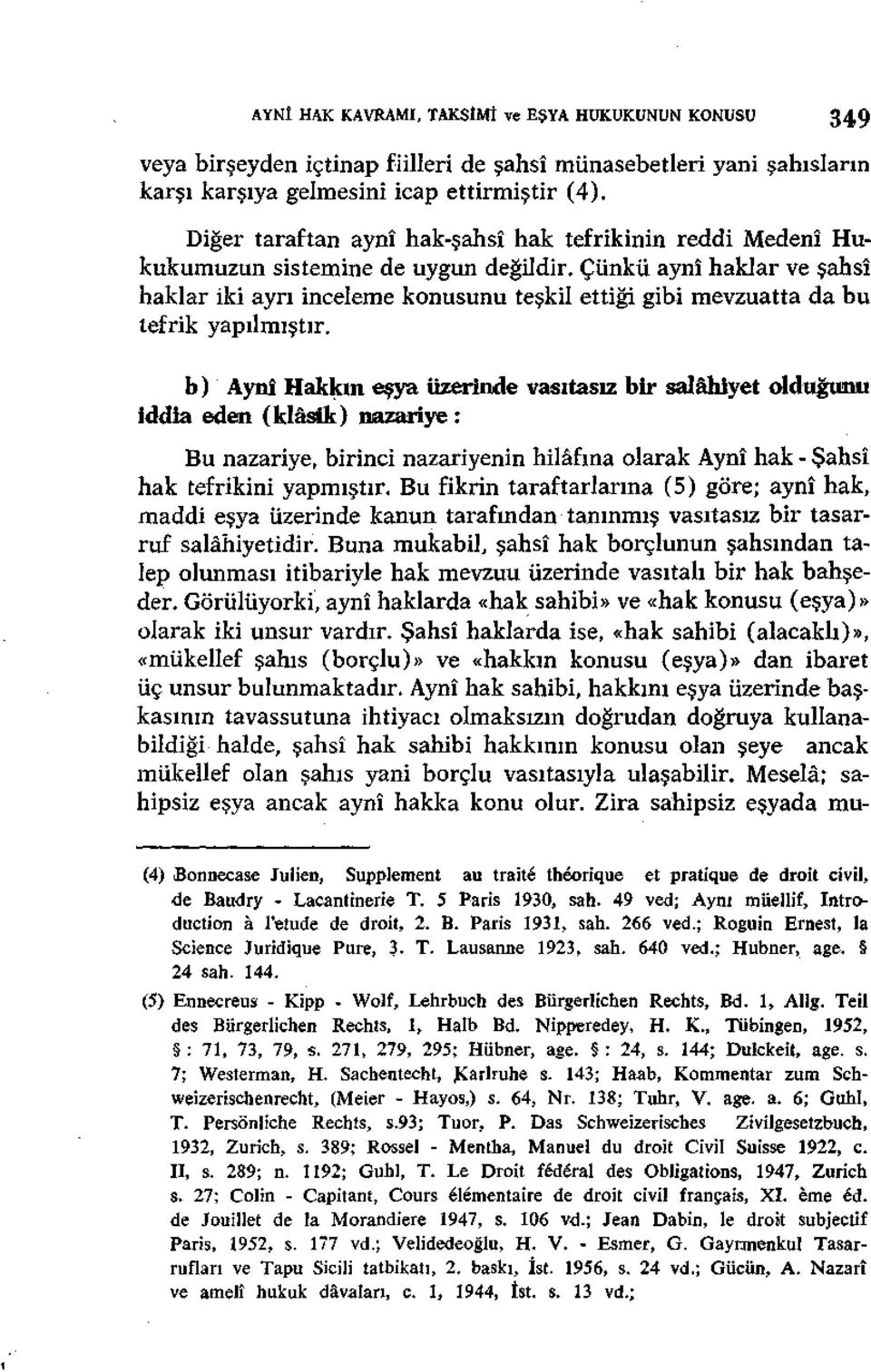 Çünkü aynî haklar ve şahsî haklar iki ayrı inceleme konusunu teşkil ettiği gibi mevzuatta da bu tefrik yapılmıştır.