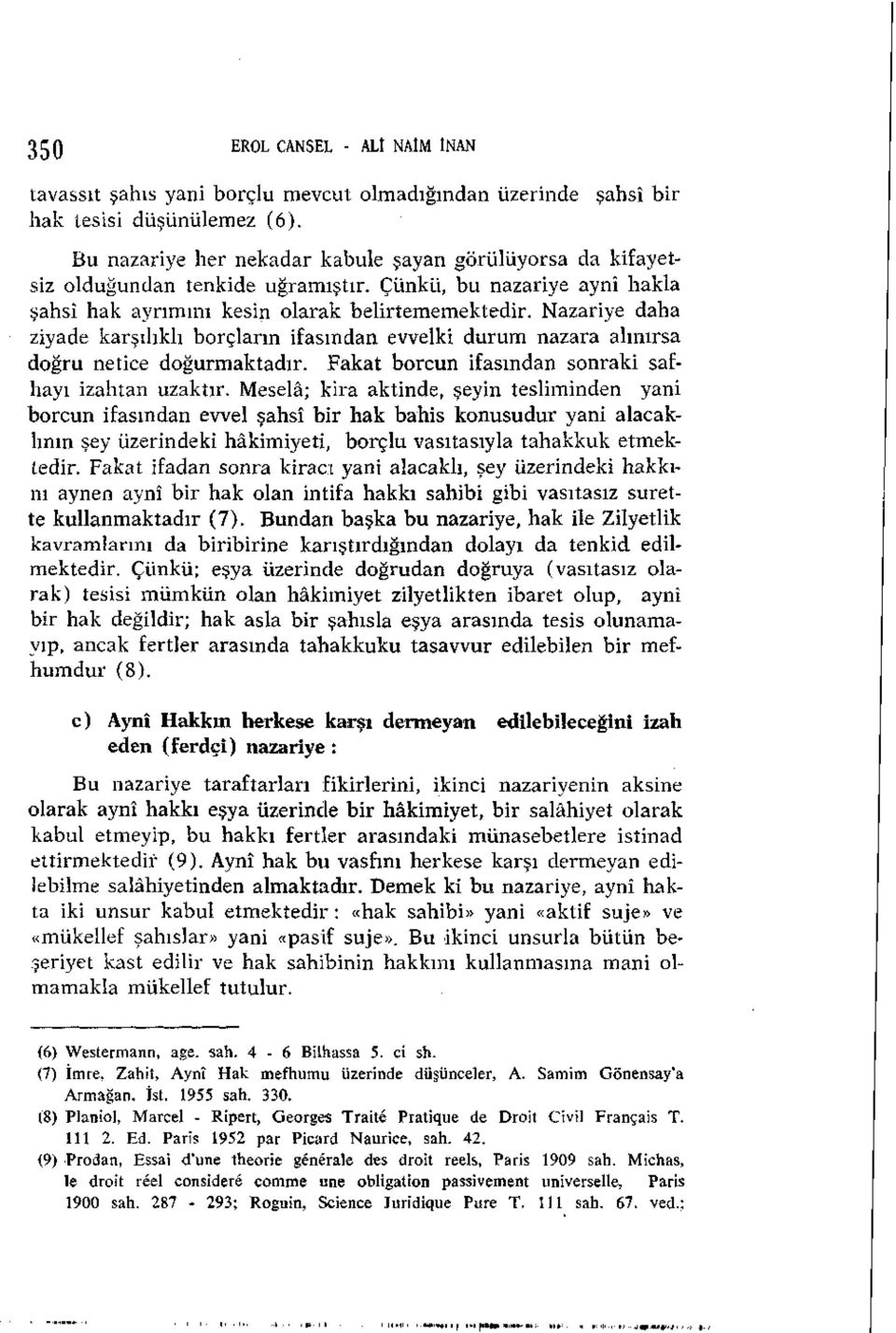 Nazariye daha ziyade karşılıklı borçların ifasından evvelki durum nazara alınırsa doğru netice doğurmaktadır. Fakat borcun ifasından sonraki safhayı izahtan uzaktır.