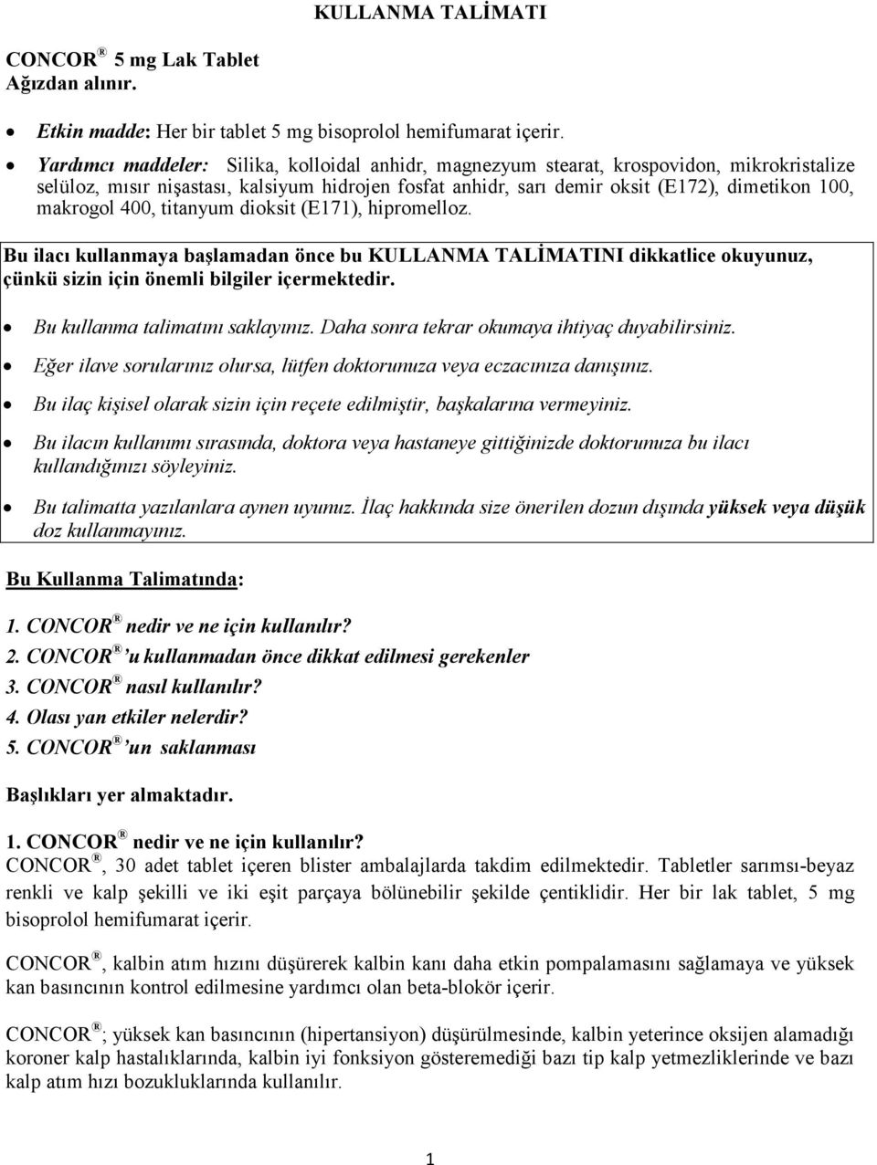 makrogol 400, titanyum dioksit (E171), hipromelloz. Bu ilacı kullanmaya başlamadan önce bu KULLANMA TALĐMATINI dikkatlice okuyunuz, çünkü sizin için önemli bilgiler içermektedir.