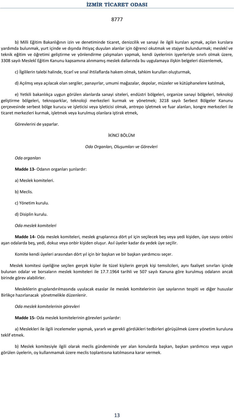 Eğitim Kanunu kapsamına alınmamış meslek dallarında bu uygulamaya ilişkin belgeleri düzenlemek, c) İlgililerin talebi halinde, ticarî ve sınaî ihtilaflarda hakem olmak, tahkim kurulları oluşturmak,