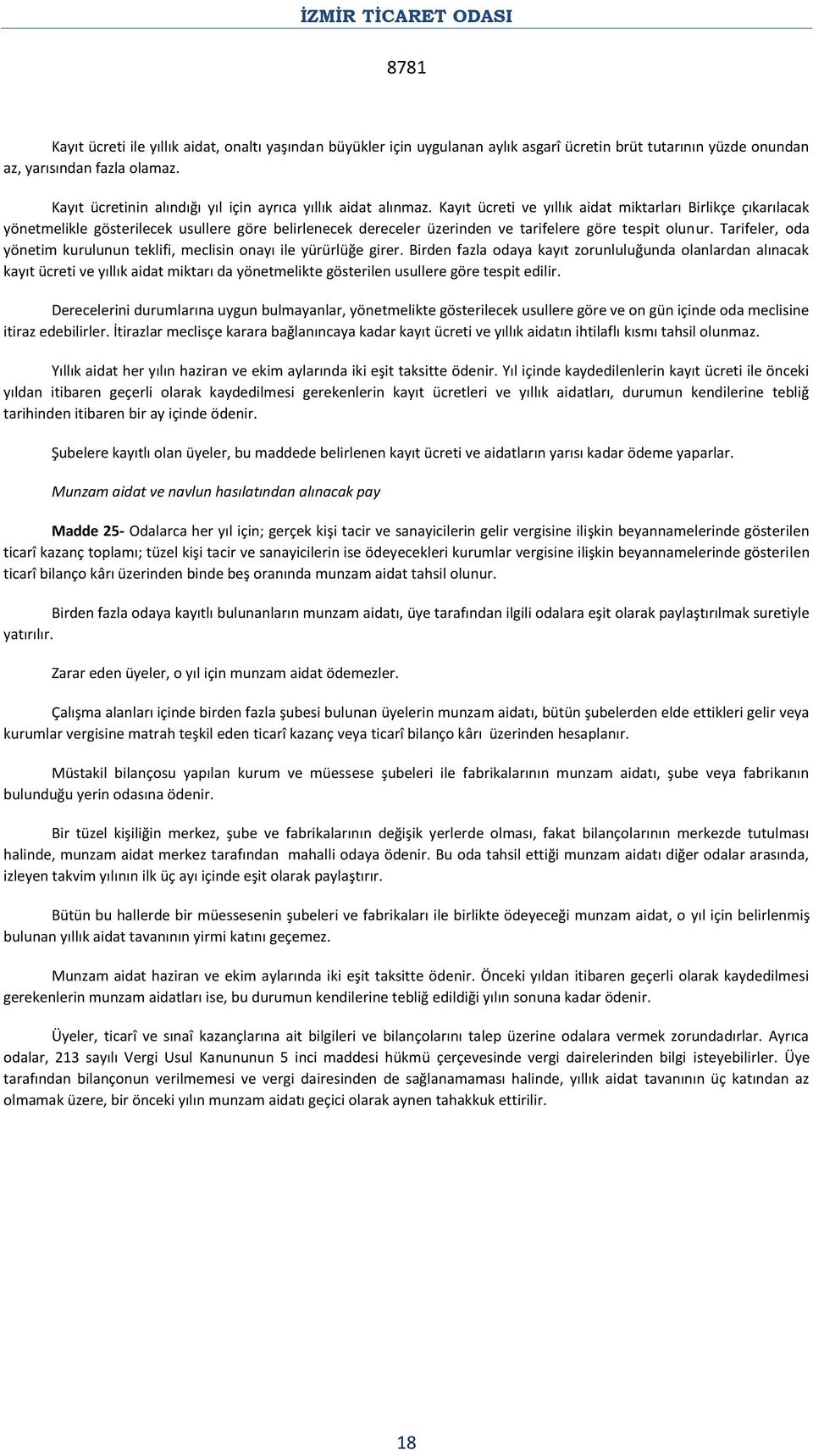 Kayıt ücreti ve yıllık aidat miktarları Birlikçe çıkarılacak yönetmelikle gösterilecek usullere göre belirlenecek dereceler üzerinden ve tarifelere göre tespit olunur.