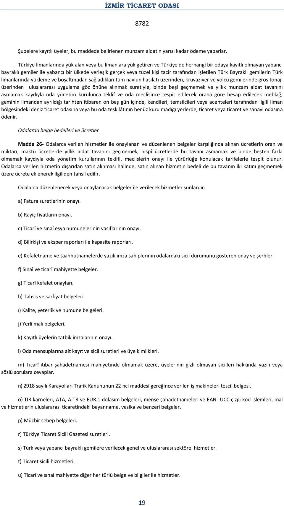 tarafından işletilen Türk Bayraklı gemilerin Türk limanlarında yükleme ve boşaltmadan sağladıkları tüm navlun hasılatı üzerinden, kruvaziyer ve yolcu gemilerinde gros tonajı üzerinden uluslararası