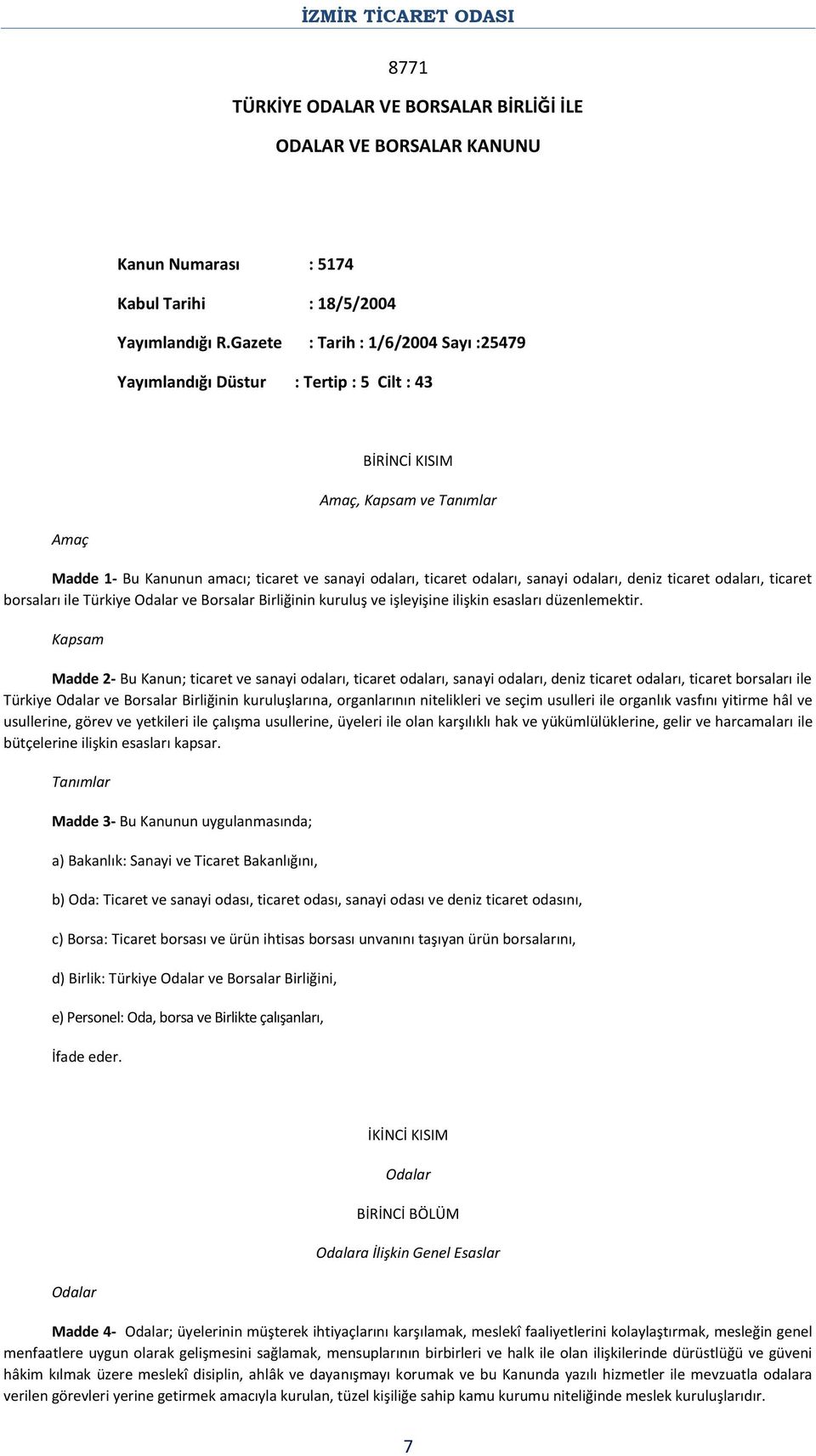 sanayi odaları, deniz ticaret odaları, ticaret borsaları ile Türkiye Odalar ve Borsalar Birliğinin kuruluş ve işleyişine ilişkin esasları düzenlemektir.