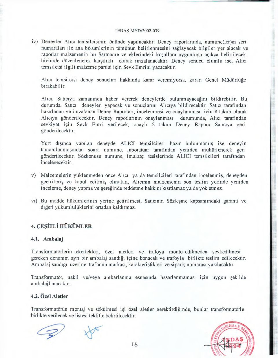 açıkça belirtilecek biçimde düzenlenerek karşılıklı olarak imzalanacaktır. Deney sonucu olumlu ise, Alıcı temsilcisi ilgili malzeme partisi için Sevk Emrini yazacaktır.