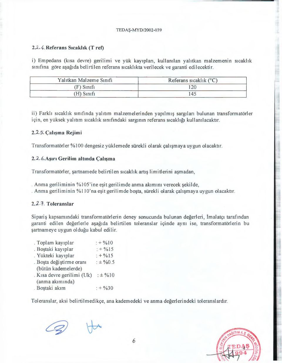 Yalıtkan Malzeme Sınıfı Referans sıcaklık ( C) (F) Sınıfı 120 (H) Sınıfı 145 ii) Farklı sıcaklık sınıfında yalıtım malzemelerinden yapılmış sargıları bulunan transformatörler için, en yüksek yalıtım