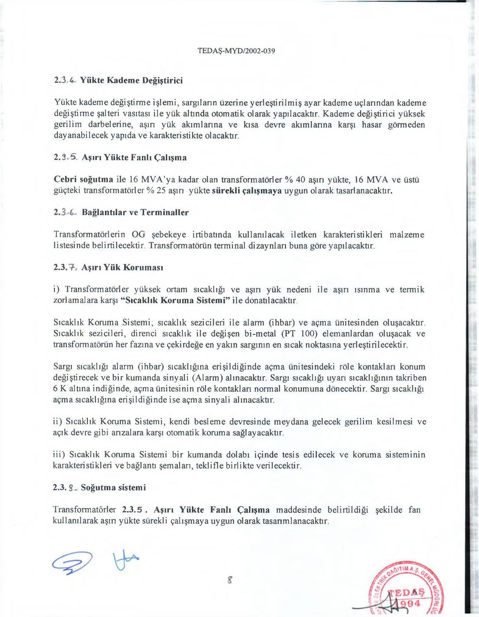 Aşırı Yükte Fanlı Çalışma Cebri soğutma ile 16 MVA ya kadar olan transformatörler % 40 aşırı yükte, 16 MVA ve üstü güçteki transformatörler % 25 aşırı yükte sürekli çalışmaya uygun olarak