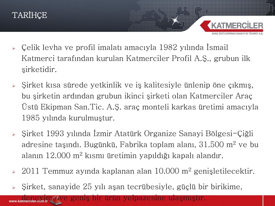 Şirket 1993 yılında İzmir Atatürk Organize Sanayi Bölgesi-Çiğli adresine taşındı. Bugünkü, Fabrika toplam alanı, 31.500 m 2 ve bu alanın 12.