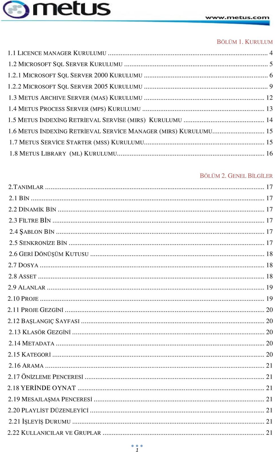 6 METUS INDEXİNG RETRİEVAL SERVİCE MANAGER (MIRS) KURULUMU... 15 1.7 METUS SERVİCE STARTER (MSS) KURULUMU... 15 1.8 METUS LIBRARY (ML) KURULUMU... 16 BÖLÜM 2. GENEL BİLGİLER 2.TANIMLAR... 17 2.1 BİN.