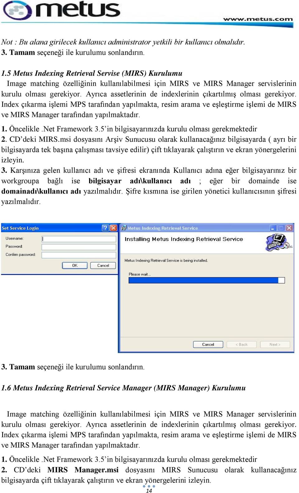 Ayrıca assetlerinin de indexlerinin çıkartılmış olması gerekiyor. Index çıkarma işlemi MPS tarafından yapılmakta, resim arama ve eşleştirme işlemi de MIRS ve MIRS Manager tarafından yapılmaktadır. 1.