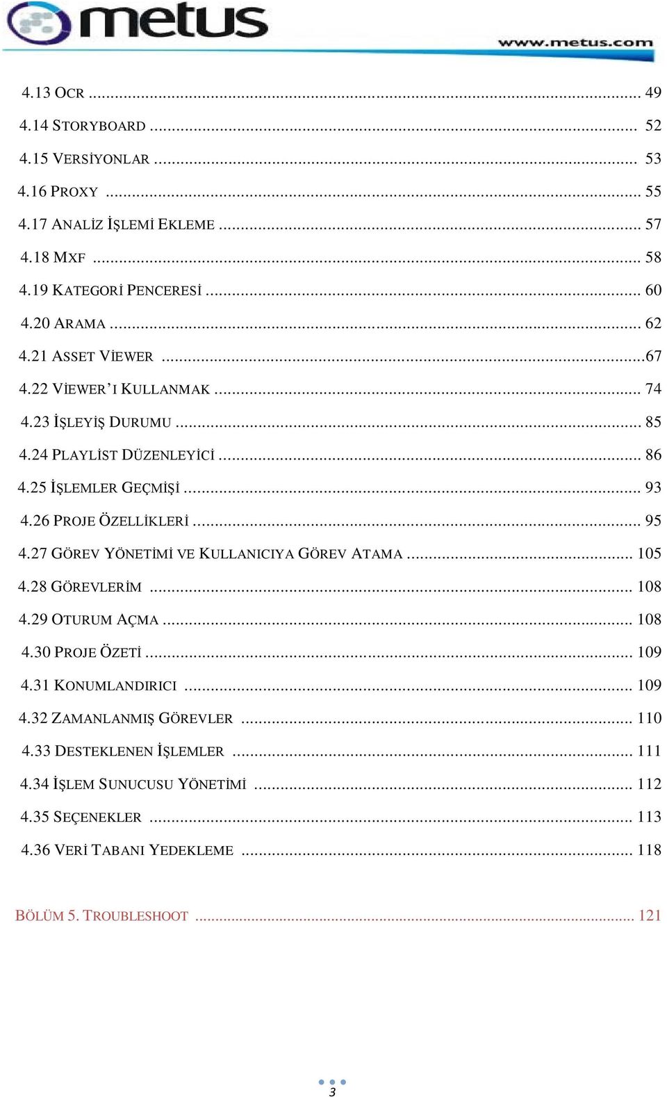 .. 95 4.27 GÖREV YÖNETİMİ VE KULLANICIYA GÖREV ATAMA... 105 4.28 GÖREVLERİM... 108 4.29 OTURUM AÇMA... 108 4.30 PROJE ÖZETİ... 109 4.31 KONUMLANDIRICI... 109 4.32 ZAMANLANMIŞ GÖREVLER.