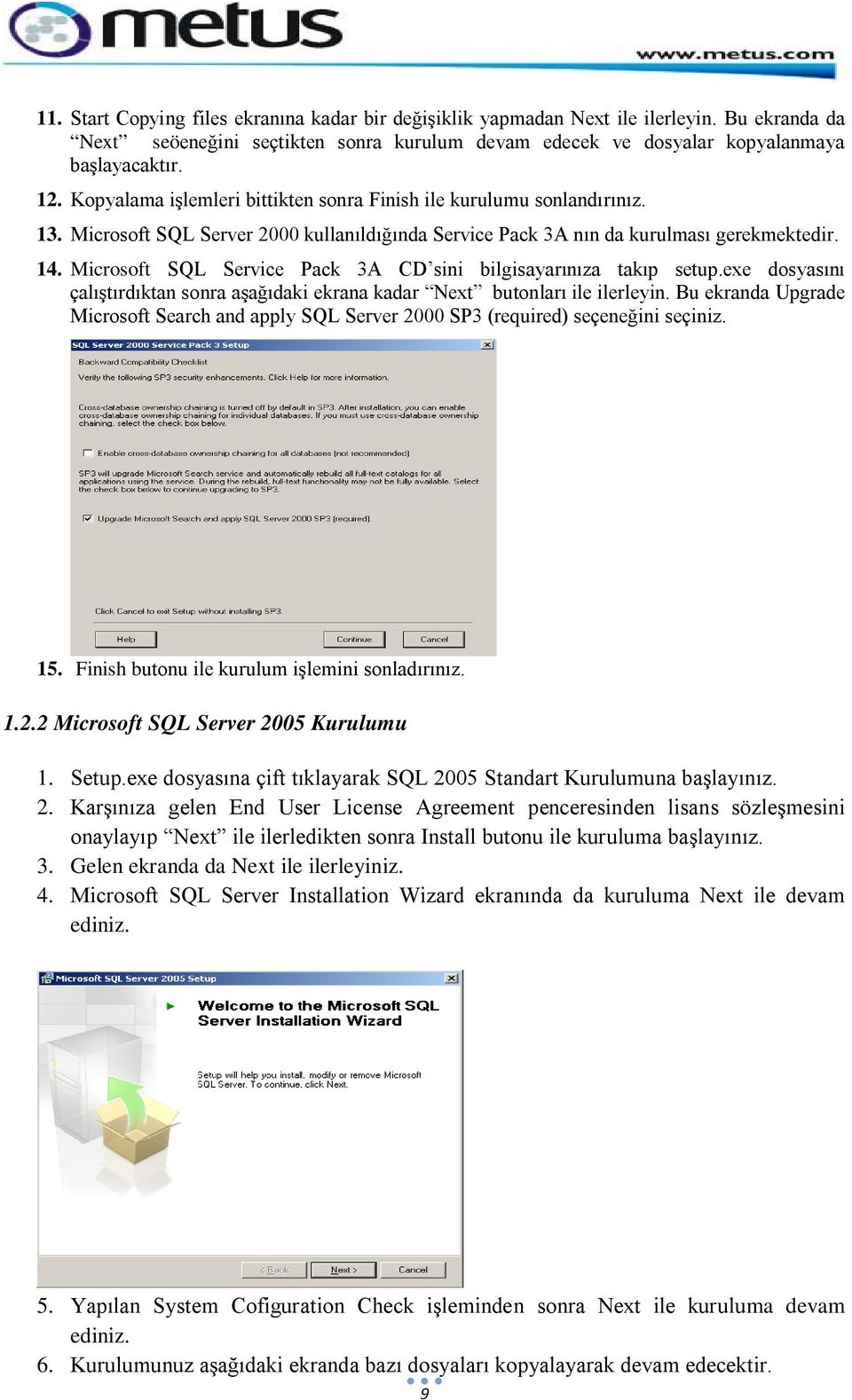 Microsoft SQL Service Pack 3A CD sini bilgisayarınıza takıp setup.exe dosyasını çalıştırdıktan sonra aşağıdaki ekrana kadar Next butonları ile ilerleyin.