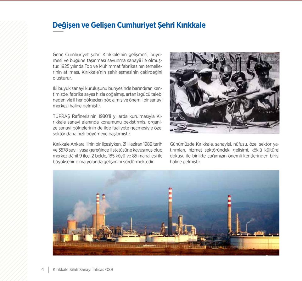 İki büyük sanayi kuruluşunu bünyesinde barındıran kentimizde, fabrika sayısı hızla çoğalmış, artan işgücü talebi nedeniyle il her bölgeden göç almış ve önemli bir sanayi merkezi haline gelmiştir.