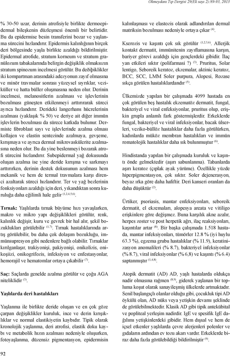 Epidermal atrofide, stratum korneum ve stratum granülozum tabakalarında belirgin değişiklik olmaksızın stratum spinozum incelmesi görülür.