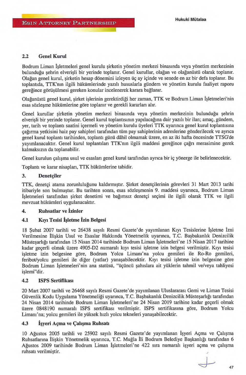 Bu toplantıda, TTK'nın ilgili hilkümlerinde yazılı hususlarla gündem ve yönetim kurulu faaliyet raporu gereğince görüşülmesi gereken konular incelenerek karara bağlanır.