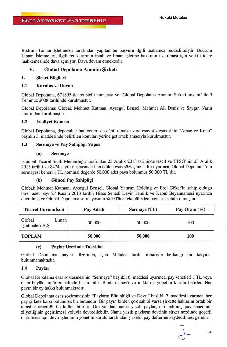 Şirket Bilgileri 1.1 Kuruluş ve Unvan Global Depolama, 671895 ticaret sicili numarası ve "Global Depolama Anonim Şirketi unvanı" ile 9 Temmuz 2008 tarihinde kurulmuştur.