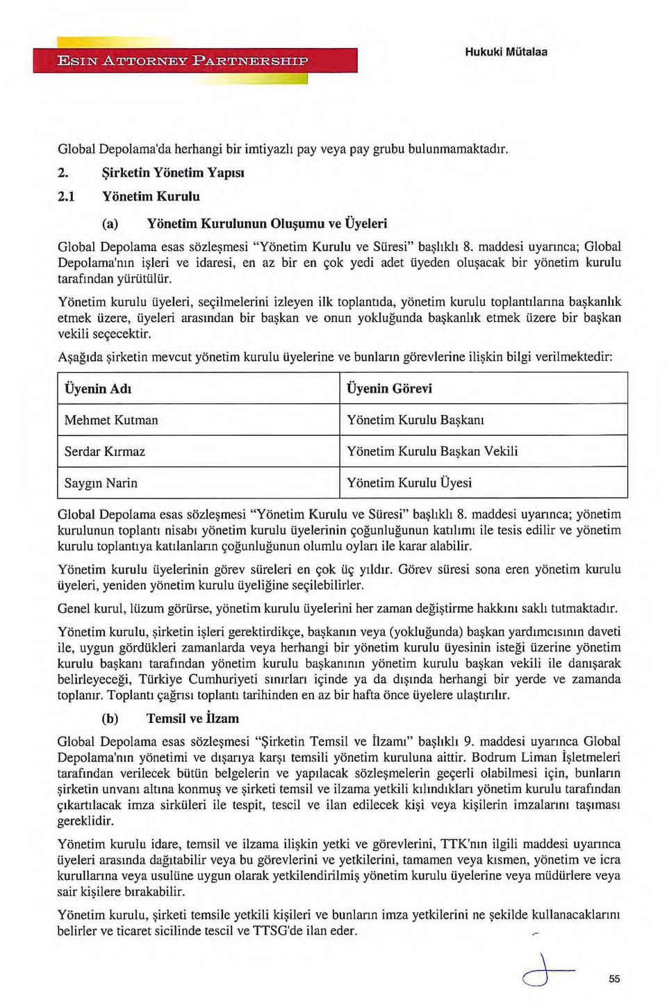 maddesi uyarınca; Global Depolamainın işleri ve idaresi, en az bir en çok yedi adet ilyeden oluşacak bir yönetim kurulu tarafından yürüttiliir.