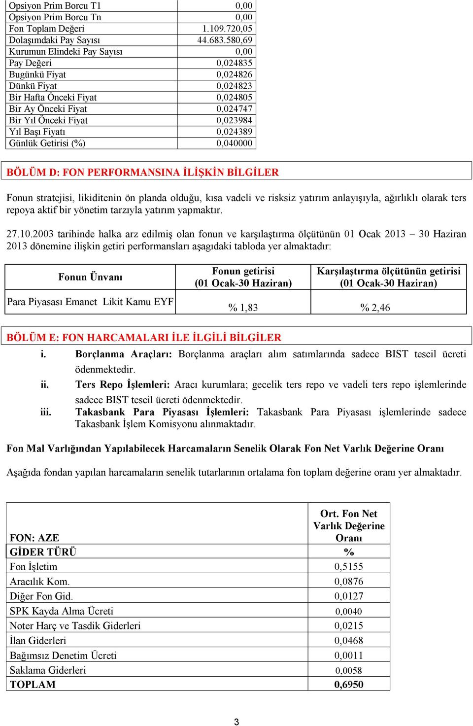 Başı Fiyatı 0,024389 Günlük Getirisi (%) 0,040000 BÖLÜM D: FON PERFORMANSINA İLİŞKİN BİLGİLER Fonun stratejisi, likiditenin ön planda olduğu, kısa vadeli ve risksiz yatırım anlayışıyla, ağırlıklı