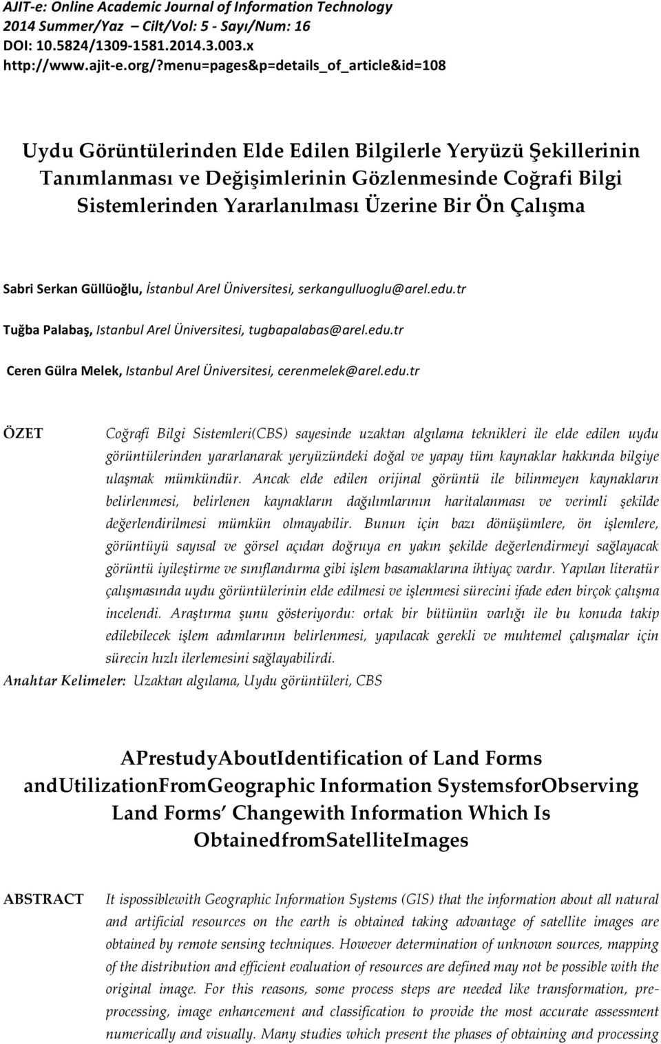 edu.tr ÖZET Coğrafi Bilgi Sistemleri(CBS) sayesinde uzaktan algılama teknikleri ile elde edilen uydu görüntülerinden yararlanarak yeryüzündeki doğal ve yapay tüm kaynaklar hakkında bilgiye ulaşmak