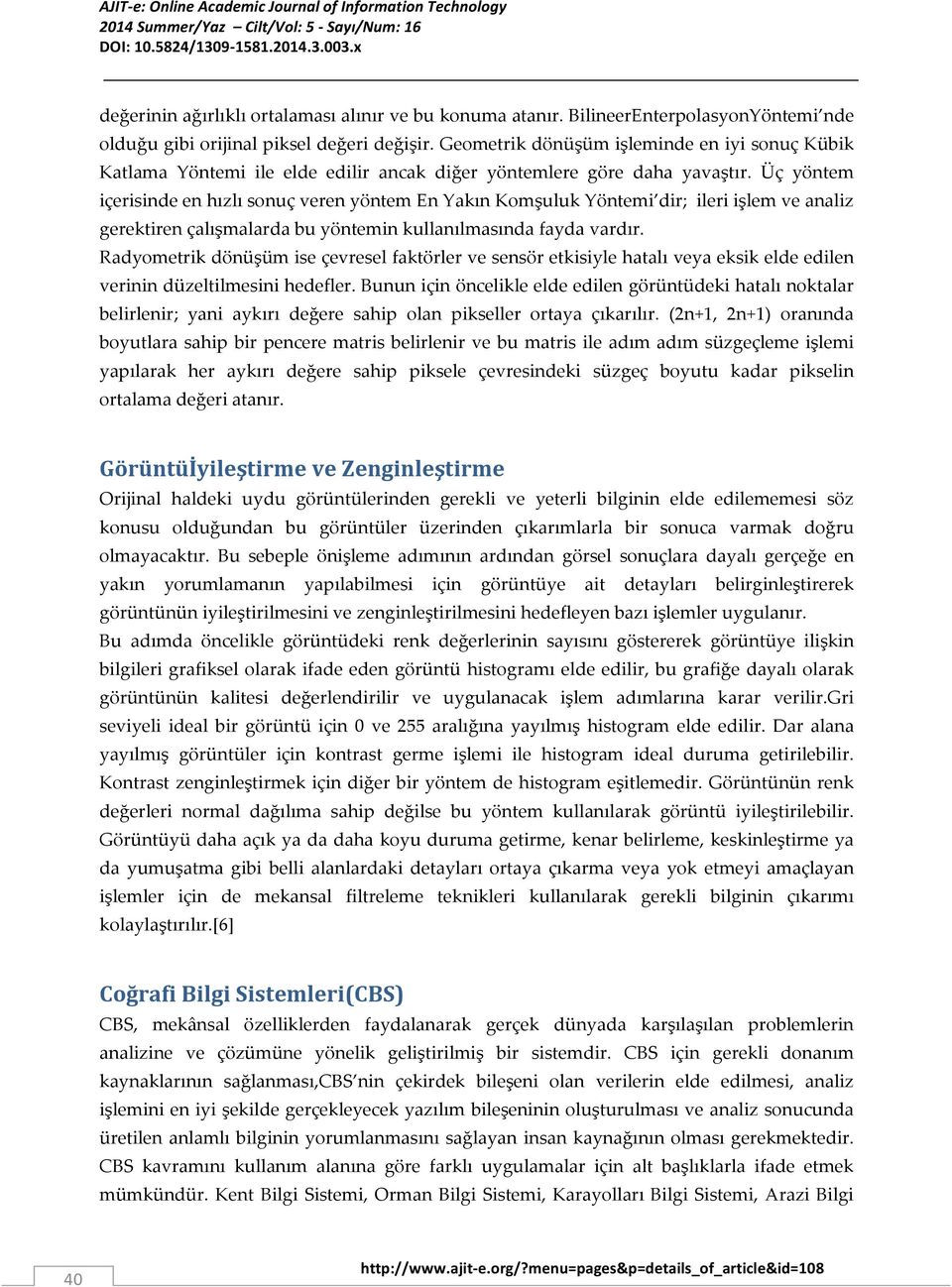 Üç yöntem içerisinde en hızlı sonuç veren yöntem En Yakın Komşuluk Yöntemi dir; ileri işlem ve analiz gerektiren çalışmalarda bu yöntemin kullanılmasında fayda vardır.