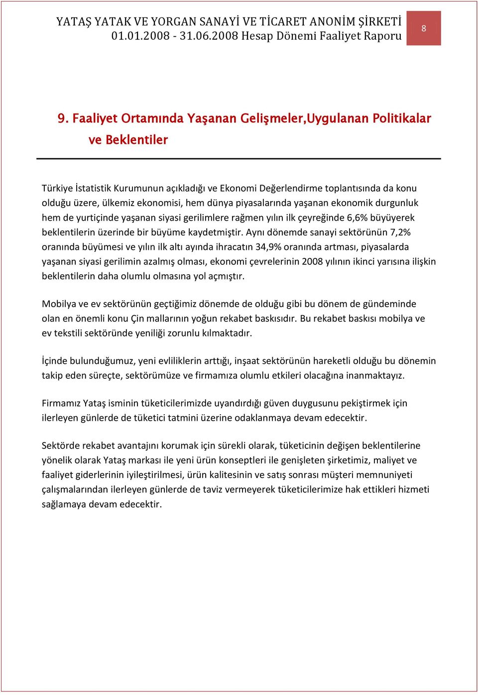 Aynı dönemde sanayi sektörünün 7,2% oranında büyümesi ve yılın ilk altı ayında ihracatın 34,9% oranında artması, piyasalarda yaşanan siyasi gerilimin azalmış olması, ekonomi çevrelerinin 2008 yılının