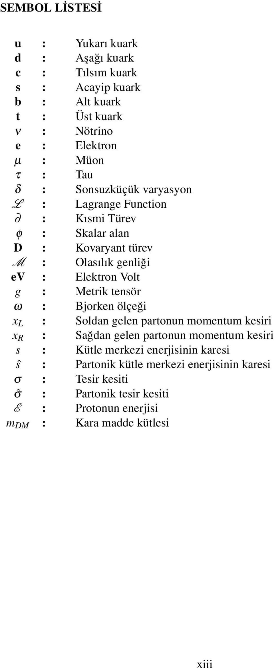 Metrik tensör ω : Bjorken ölçeği x L : Soldan gelen partonun momentum kesiri x R : Sağdan gelen partonun momentum kesiri s : Kütle merkezi