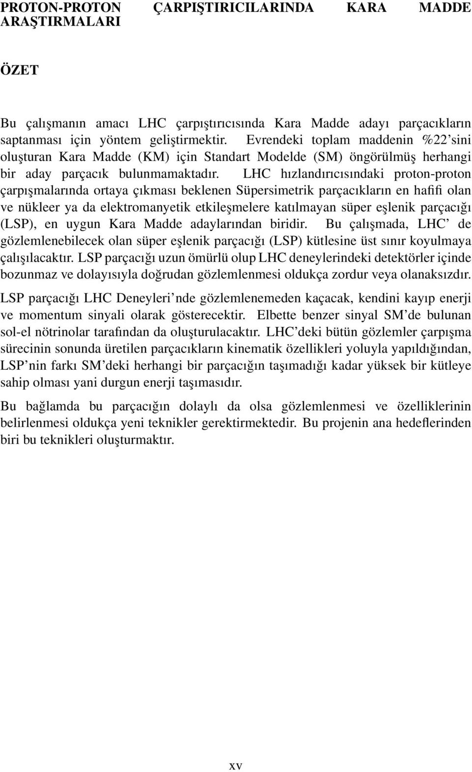 LHC hızlandırıcısındaki proton-proton çarpışmalarında ortaya çıkması beklenen Süpersimetrik parçacıkların en hafifi olan ve nükleer ya da elektromanyetik etkileşmelere katılmayan süper eşlenik