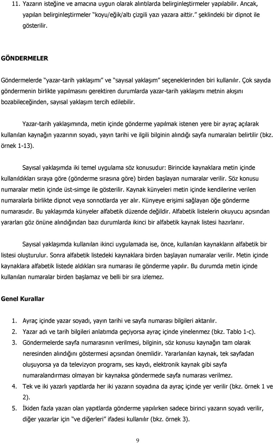 Çok sayıda göndermenin birlikte yapılmasını gerektiren durumlarda yazar-tarih yaklaşımı metnin akışını bozabileceğinden, sayısal yaklaşım tercih edilebilir.