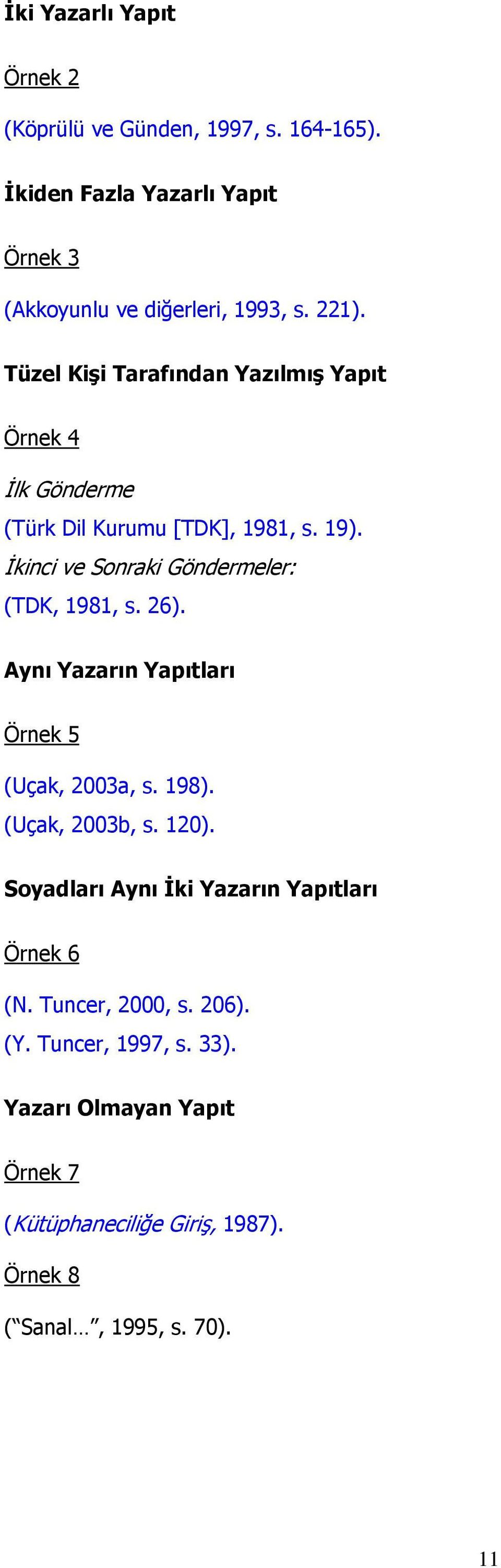 İkinci ve Sonraki Göndermeler: (TDK, 1981, s. 26). Aynı Yazarın Yapıtları Örnek 5 (Uçak, 2003a, s. 198). (Uçak, 2003b, s. 120).