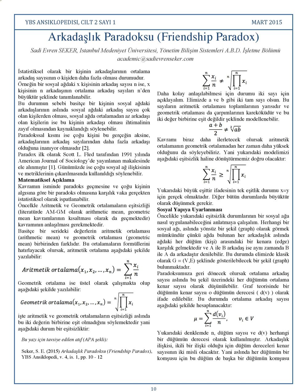 Örneğin bir sosyal ağdaki x kişisinin arkadaş sayısı n ise, x kişisinin n arkadaşının ortalama arkadaş sayıları n den büyüktür şeklinde tanımlanabilir.