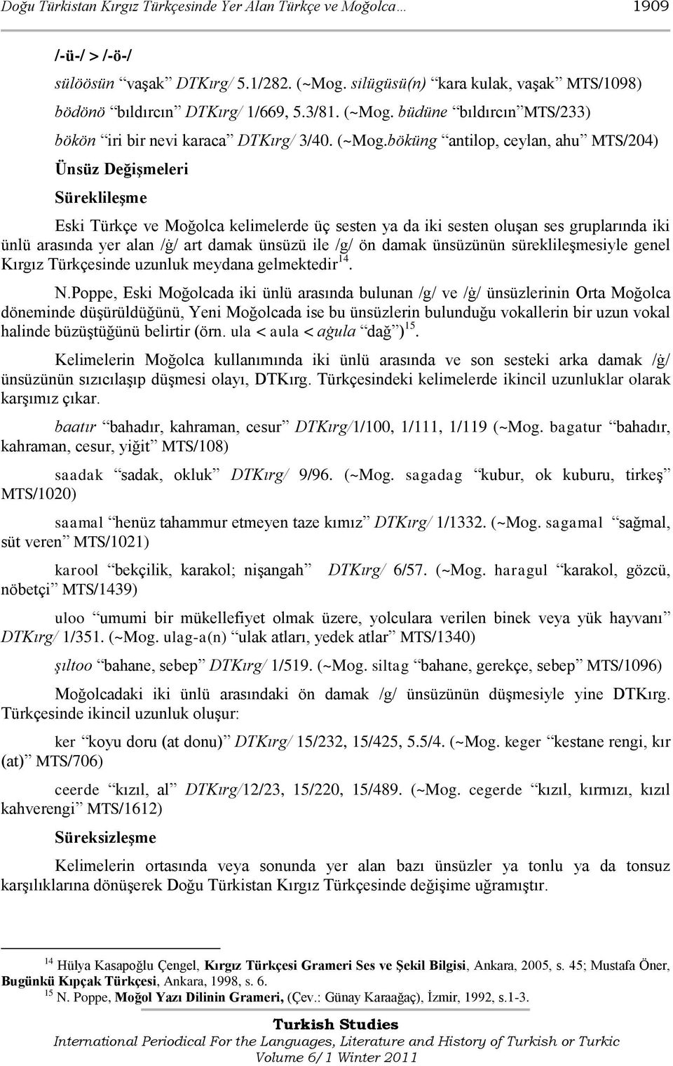 böküng antilop, ceylan, ahu MTS/204) Ünsüz DeğiĢmeleri SüreklileĢme Eski Türkçe ve Moğolca kelimelerde üç sesten ya da iki sesten oluģan ses gruplarında iki ünlü arasında yer alan /ġ/ art damak