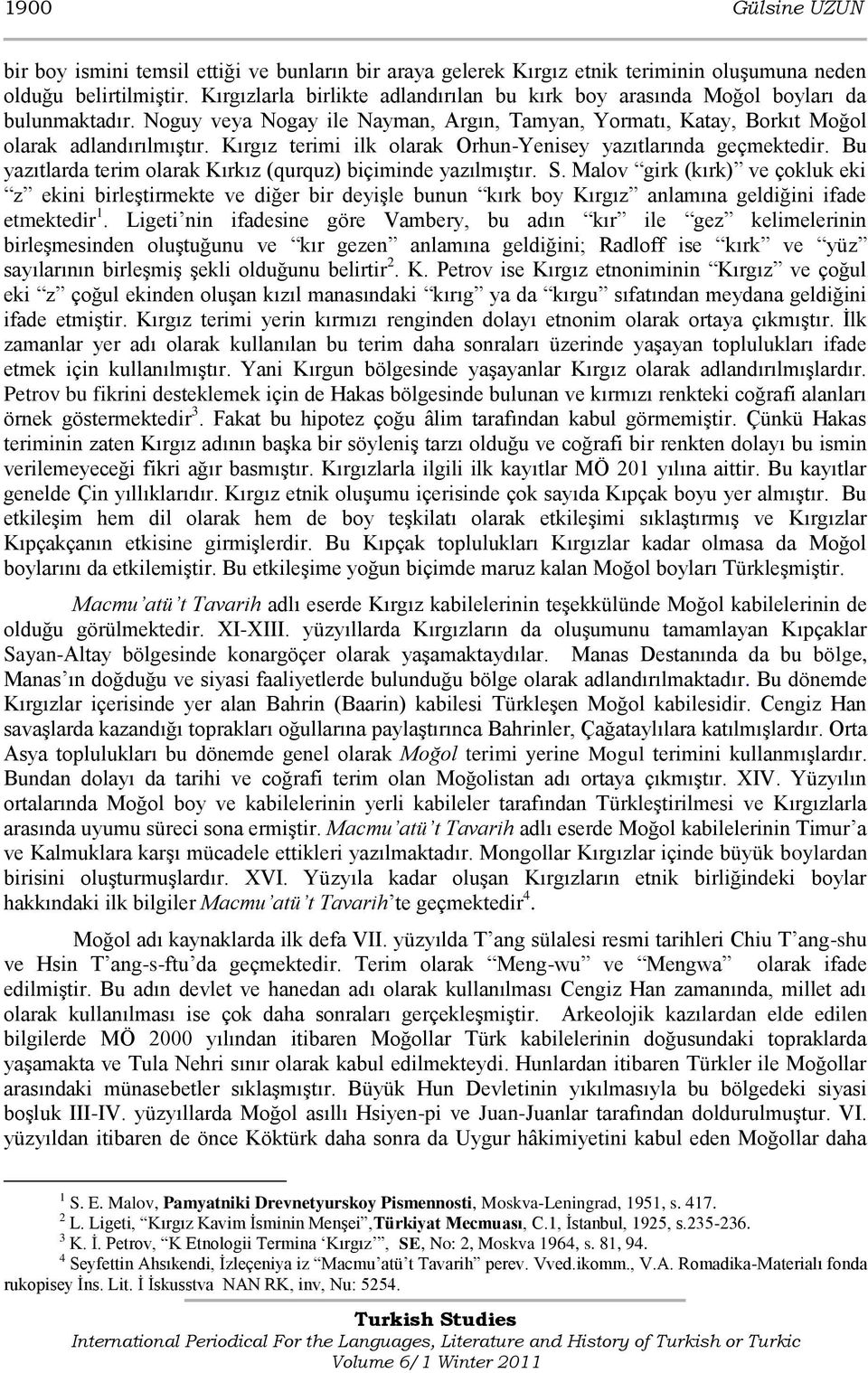 Kırgız terimi ilk olarak Orhun-Yenisey yazıtlarında geçmektedir. Bu yazıtlarda terim olarak Kırkız (qurquz) biçiminde yazılmıģtır. S.