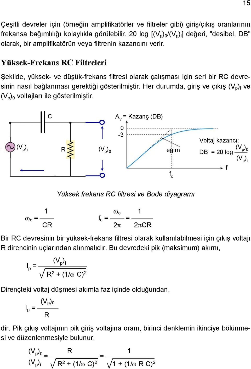 Yüksek-Frekans C Filtreleri Şekilde, yüksek- ve düşük-frekans filtresi olarak çalışması için seri bir C devresinin nasıl bağlanması gerektiği gösterilmiştir.