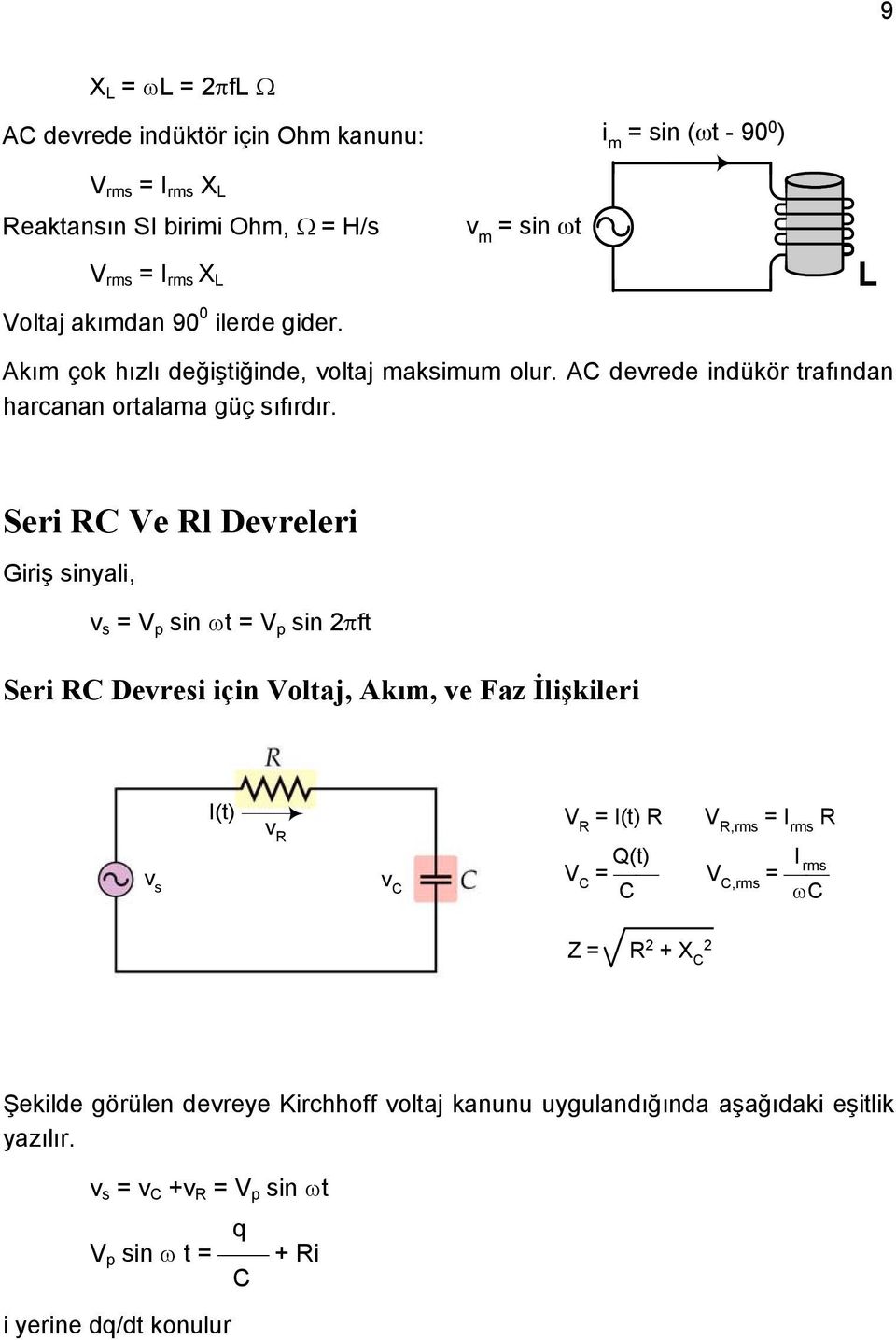 Seri C Ve l Devreleri Giriş sinyali, v s = sin t = sin ft Seri C Devresi için Voltaj, Akım, ve Faz İlişkileri v s I(t) v V = I(t) V,rms = I rms v C Q(t) V C =