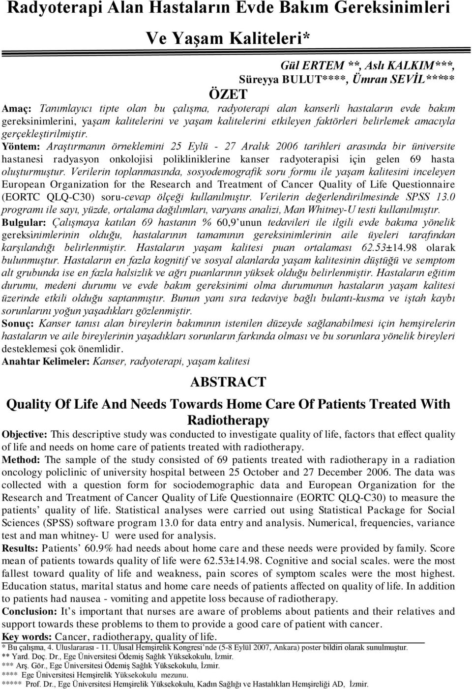 Yöntem: Araştırmanın örneklemini 25 Eylü - 27 Aralık 2006 tarihleri arasında bir üniversite hastanesi radyasyon onkolojisi polikliniklerine kanser radyoterapisi için gelen 69 hasta oluşturmuştur.