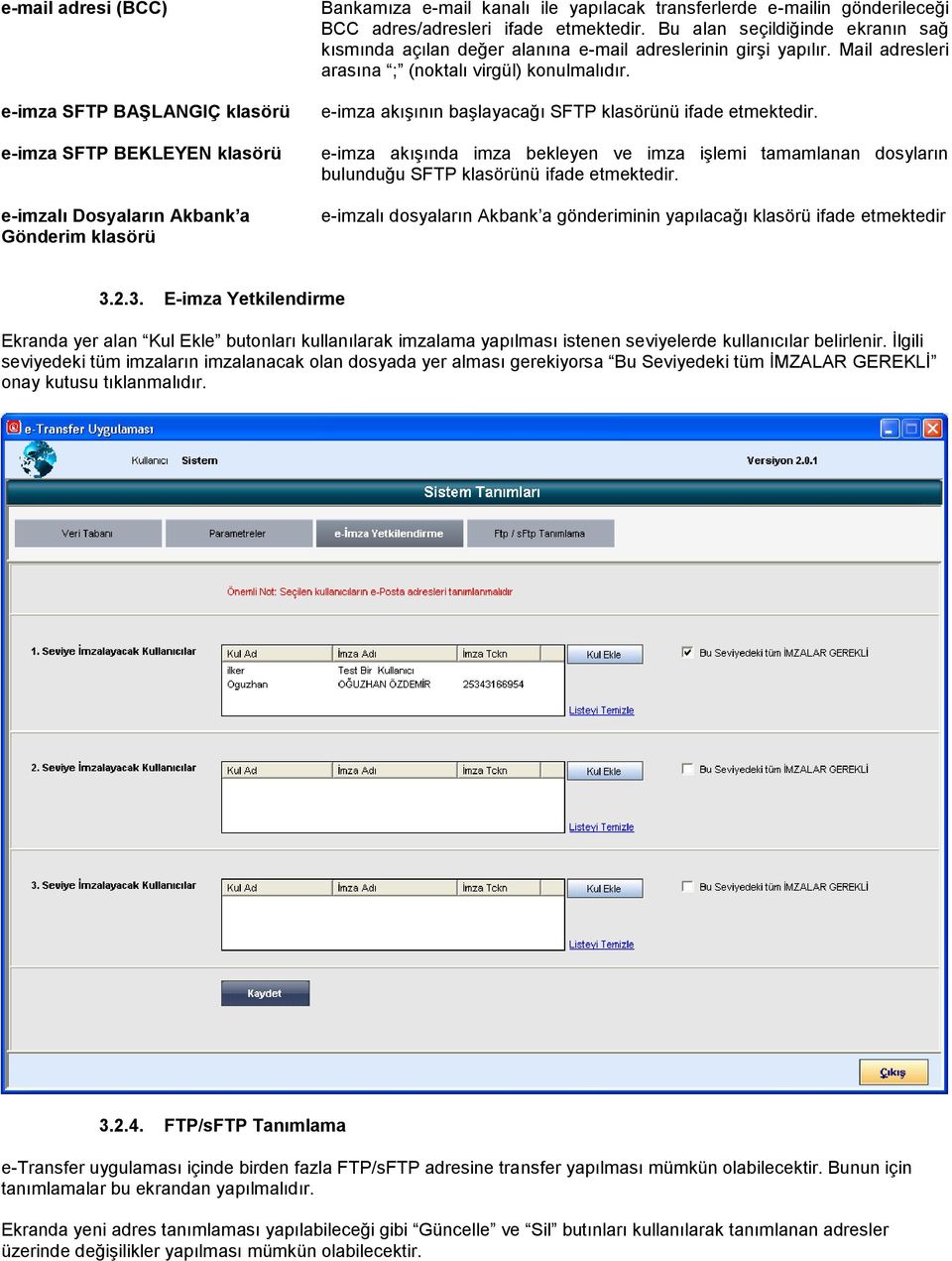 e-imza akışının başlayacağı SFTP klasörünü ifade etmektedir. e-imza akışında imza bekleyen ve imza işlemi tamamlanan dosyların bulunduğu SFTP klasörünü ifade etmektedir.