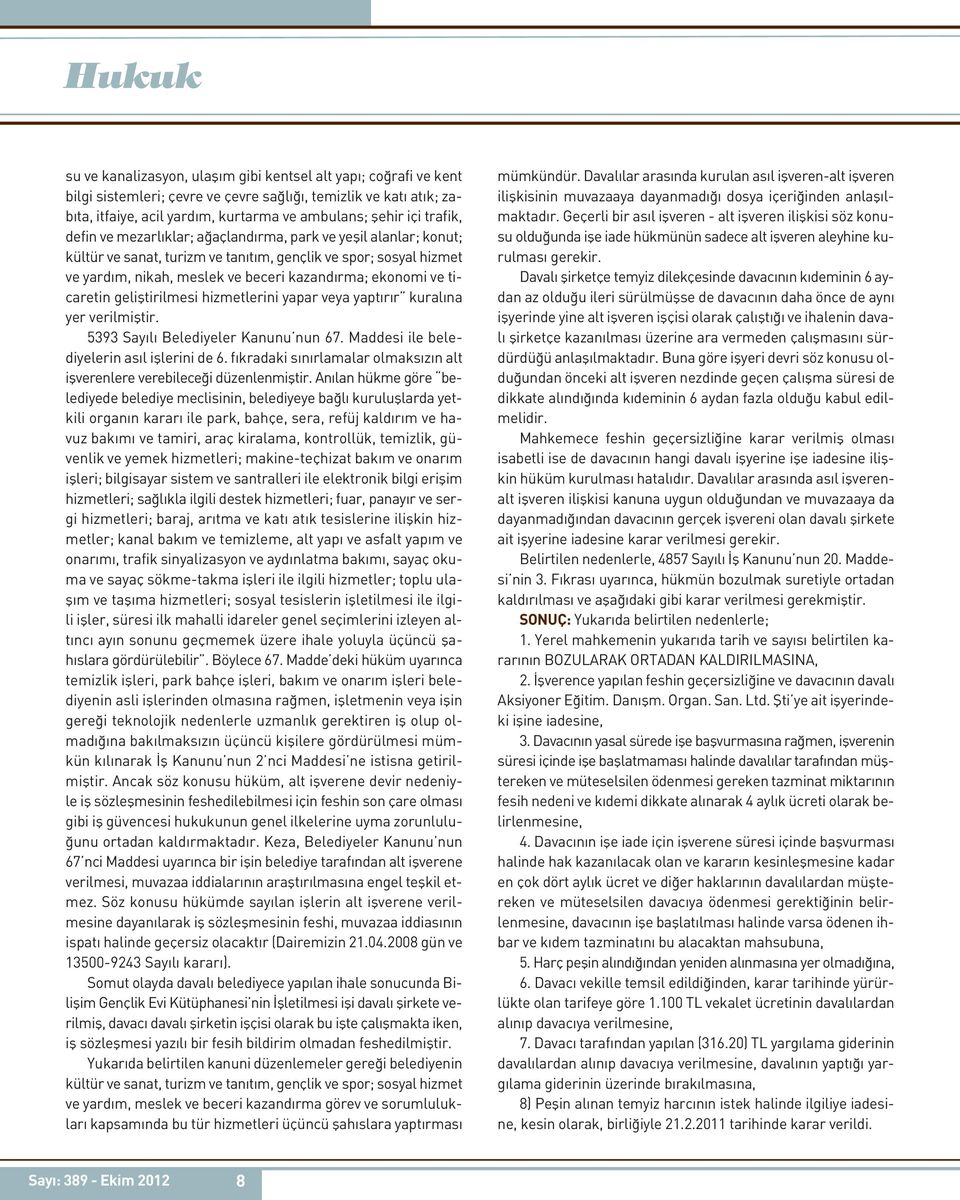 ticaretin geliştirilmesi hizmetlerini yapar veya yaptırır kuralına yer verilmiştir. 5393 Sayılı Belediyeler Kanunu nun 67. Maddesi ile belediyelerin asıl işlerini de 6.