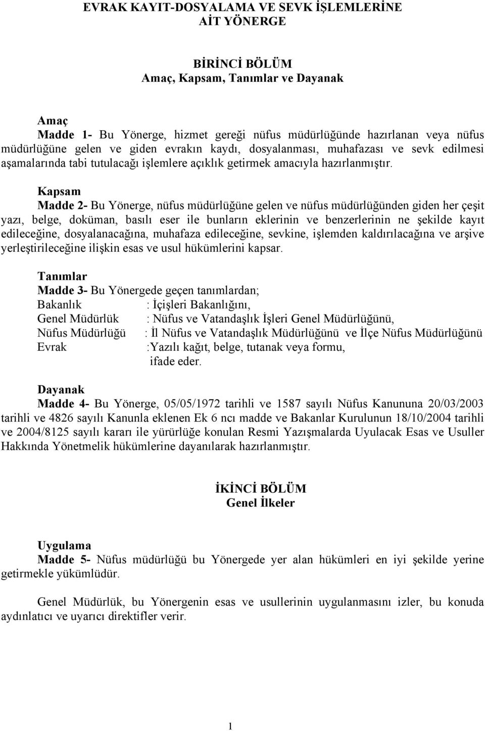 Kapsam Madde 2- Bu Yönerge, nüfus müdürlüğüne gelen ve nüfus müdürlüğünden giden her çeşit yazı, belge, doküman, basılı eser ile bunların eklerinin ve benzerlerinin ne şekilde kayıt edileceğine,