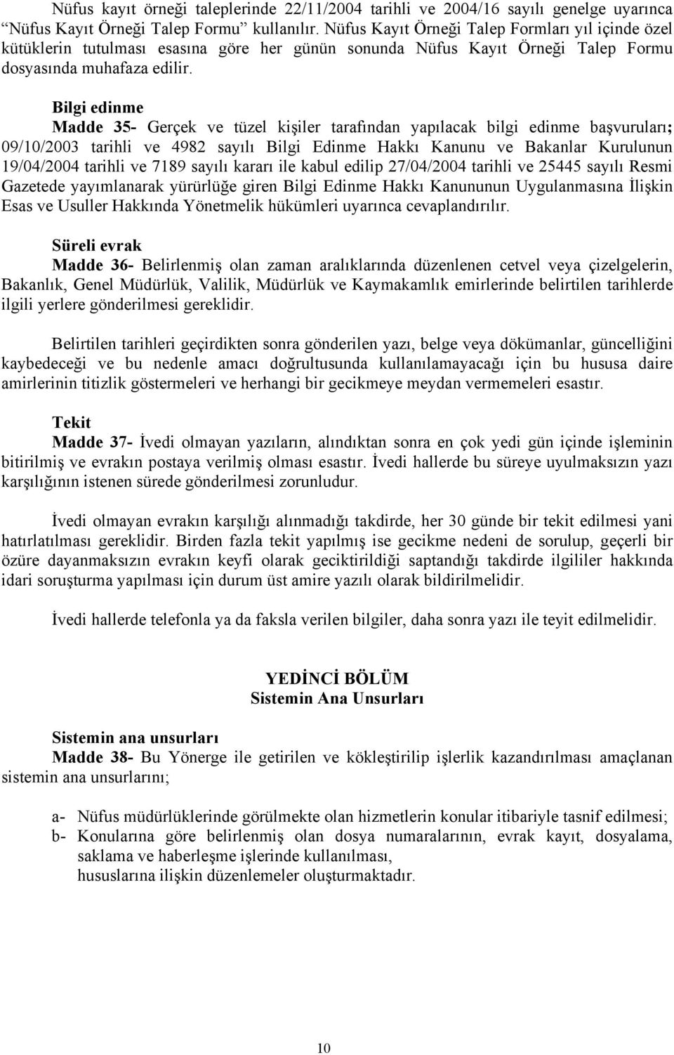 Bilgi edinme Madde 35- Gerçek ve tüzel kişiler tarafından yapılacak bilgi edinme başvuruları; 09/10/2003 tarihli ve 4982 sayılı Bilgi Edinme Hakkı Kanunu ve Bakanlar Kurulunun 19/04/2004 tarihli ve