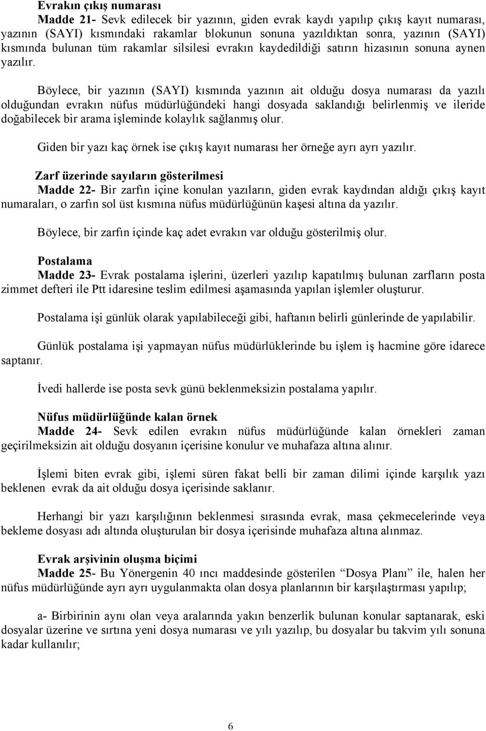 Böylece, bir yazının (SAYI) kısmında yazının ait olduğu dosya numarası da yazılı olduğundan evrakın nüfus müdürlüğündeki hangi dosyada saklandığı belirlenmiş ve ileride doğabilecek bir arama