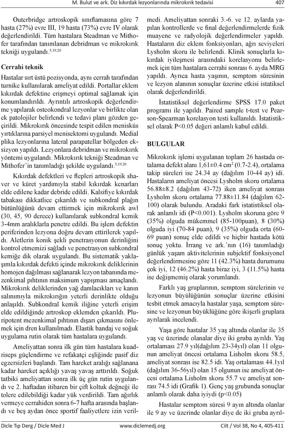 5,19,20 Cerrahi teknik Hastalar sırt üstü pozisyonda, aynı cerrah tarafından turnike kullanılarak ameliyat edildi. Portallar eklem kıkırdak defektine erişmeyi optimal sağlamak için konumlandırıldı.