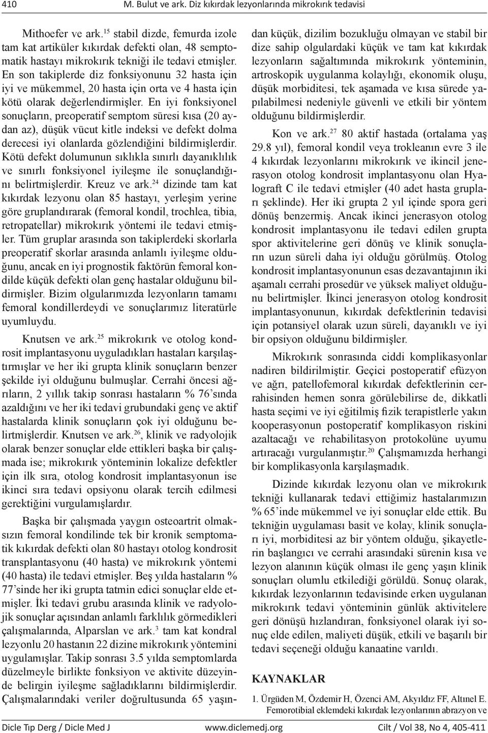 En son takiplerde diz fonksiyonunu 32 hasta için iyi ve mükemmel, 20 hasta için orta ve 4 hasta için kötü olarak değerlendirmişler.